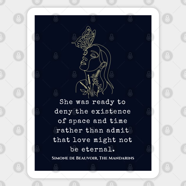 Simone de Beauvoir quote: She was ready to deny the existence of space and time rather than admit that love might not be eternal. Magnet by artbleed